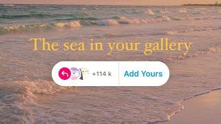 The sea in your gallery add yours | add yours story template | trending add yours sticker