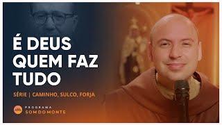 É Deus que faz tudo | Caminho, Sulco e Forja | #77