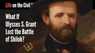 What If Ulysses S. Grant Lost the Battle of Shiloh?