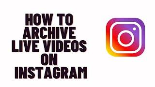 How to archive live videos on Instagram,how to archive ig live