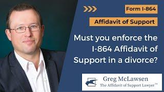 Must you enforce the I-864 Affidavit of Support in a divorce?