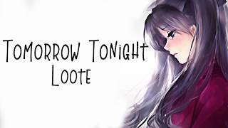 Nightcore → Tomorrow Tonight  (Loote) LYRICS ︎