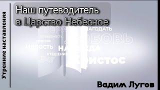 Наш путеводитель в Царство Небесное/Утренние наставления/Вадим Лугов