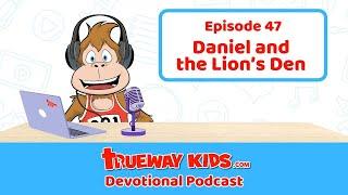 Episode 47: Daniel and the Lion’s Den – Trusting God in Scary Times!