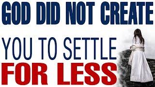 GOD DID NOT CREATE YOU TO SETTLE — YOU WERE MADE FOR MORE - CHRISTIAN MOTIVATION