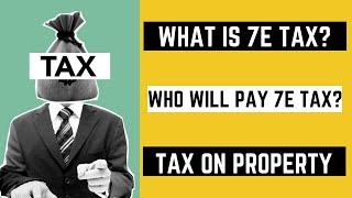 What is Section 7E - How & When to Pay 7E Tax - Tax on Immoveable Property