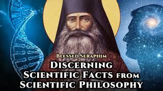 Discerning Scientific Facts from Scientific Philosophy - Blessed Seraphim Rose