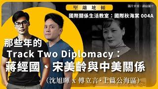 【堅離地傾｜國際關係生活教室｜國際秋海棠 004A】那些年的 Track Two Diplomacy：蔣經國、宋美齡與中美關係（沈旭暉 x 傅立言・上篇公海區）