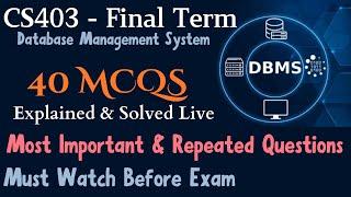 CS403 DBMS Final Term Exam Success | Most Repeated & Important 40 MCQs | Explained Solved Live