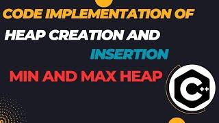 "Heap Creation and Insertion: Code Implementation in C++"