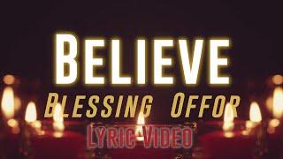 Believe (Blessing Offor)  -  Lyric Video