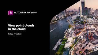 ReCap Pro 2023: View Point Clouds in the Cloud