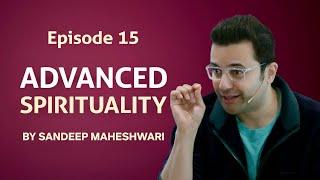 Episode 15 - Advanced Spirituality By Sandeep Maheshwari