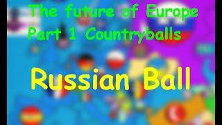 The future of Europe Part 1 Countryballs / RussianBall