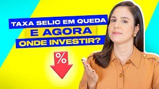 ONDE INVESTIR com a Taxa Selic em queda? Quais os melhores investimentos?