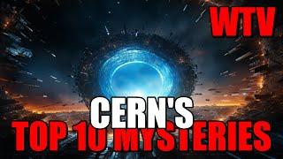 THE CERN Top 10: What you NEED to know about the TOP 10 MYSTERIES Of CERN