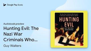 Hunting Evil: The Nazi War Criminals Who… by Guy Walters · Audiobook preview