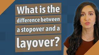 What is the difference between a stopover and a layover?