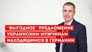 «Выгодное» предложение украинским мужчинам находящимся в Германии