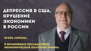 Депрессия в США, крушение экономики в России | Игорь Липсиц о возможных последствиях политики Трампа