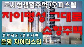 은평 자이더스타 - 잔여세대 분양 안내 브리핑 (도시형생활주택/  오피스텔/ 마감임박)