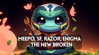 Meepo, SF, Razor, Enigma ... The New Broken