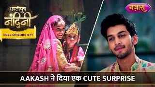 Aakash Ne Nandini Ko Diya Ek Cute Surprise | FULL EPISODE- 271 | Dhartiputra Nandini