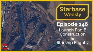 Starbase Weekly, Ep.146: Launch Pad B Trench Construction + Post Flight 7 Flyover