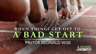 06-23-24 When You Get Off To A Bad Start Pastor Reginald Wise