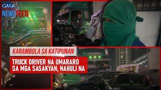 Karambola sa Katipunan – Truck driver na umararo sa mga sasakyan, nahuli na| GMA Integrated Newsfeed