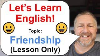 Let's Learn English! Topic: Friendship!  (Lesson Only Version - No Viewer Questions)