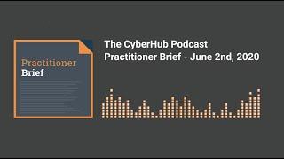 The CyberHub Podcast - Practitioner Brief 06-02-2020 - Cybersecurity update