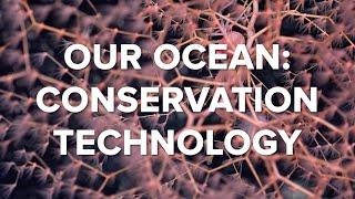 OUR OCEAN: CONSERVATION TECHNOLOGY - Ocean Conservation #5 | Conservation International Singapore