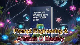 AWS AI Practitioner (AIF-C01) Exam Cram 9 - Master Advanced Prompt Engineering & Amazon Q