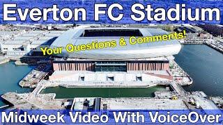 NEW Everton FC Stadium 17.10.24. Midweek Video with Voiceover - YOUR QUESTIONS & COMMENTS