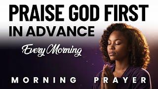 Every Morning Praise God In Advance For He Is Worthy Of Praise. Let Your Praise Declares Victory