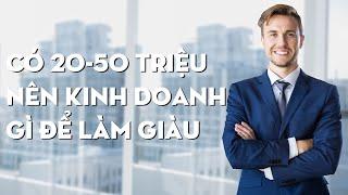 Có 20-50 Triệu Nên Kinh Doanh Gì Để Làm Giàu