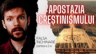 Apostazia creștinismului | Falsa închinare - partea a doua