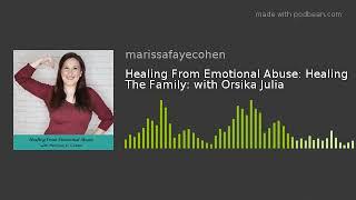 Healing From Emotional Abuse: Healing The Family: with Orsika Julia