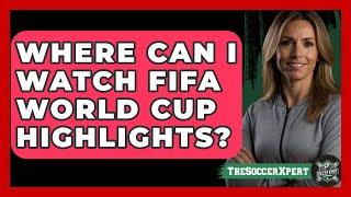 Where Can I Watch FIFA World Cup Highlights? - The Sport Xpert