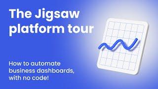 The Jigsaw platform tour - How to automate business dashboards, with no code!