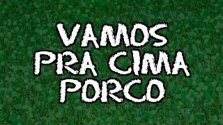 Vamos Pra Cima Porco - Letras - Mancha Verde - Torcida do Palmeiras