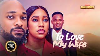 TO LOVE MY WIFE(DEZA THE GREAT, EMEM INYANG, ZUBY MICHAEL)Latest Nigerian Movie 2024