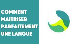 Comment maitriser parfaitement une langue ?