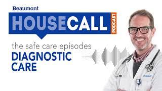 the Safe Care: Diagnostic Care episode | Beaumont HouseCall Podcast