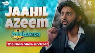 Jaahil Azeem Part 02 | The Nash Show Podcast | Sahil Adeem | Comedy Sketch | Nashpati