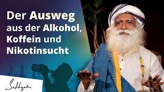 Der Ausweg aus der Alkohol, Koffein und Nikotinsucht | Sadhguru