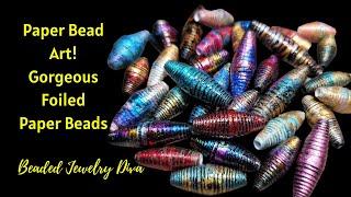 Gorgeous Fancy Paper Beads - Foiled Bead Art!