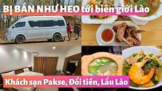 Campuchia đi Lào: Trải nghiệm cực tệ, BỊ VÒI TIỀN, BỊ BÁN NHƯ HEO tới biên giới - Khách sạn Pakse