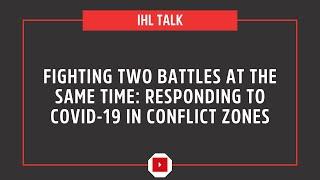 Fighting Two Battles at the Same Time: Responding to Covid-19 in Conflict Zones